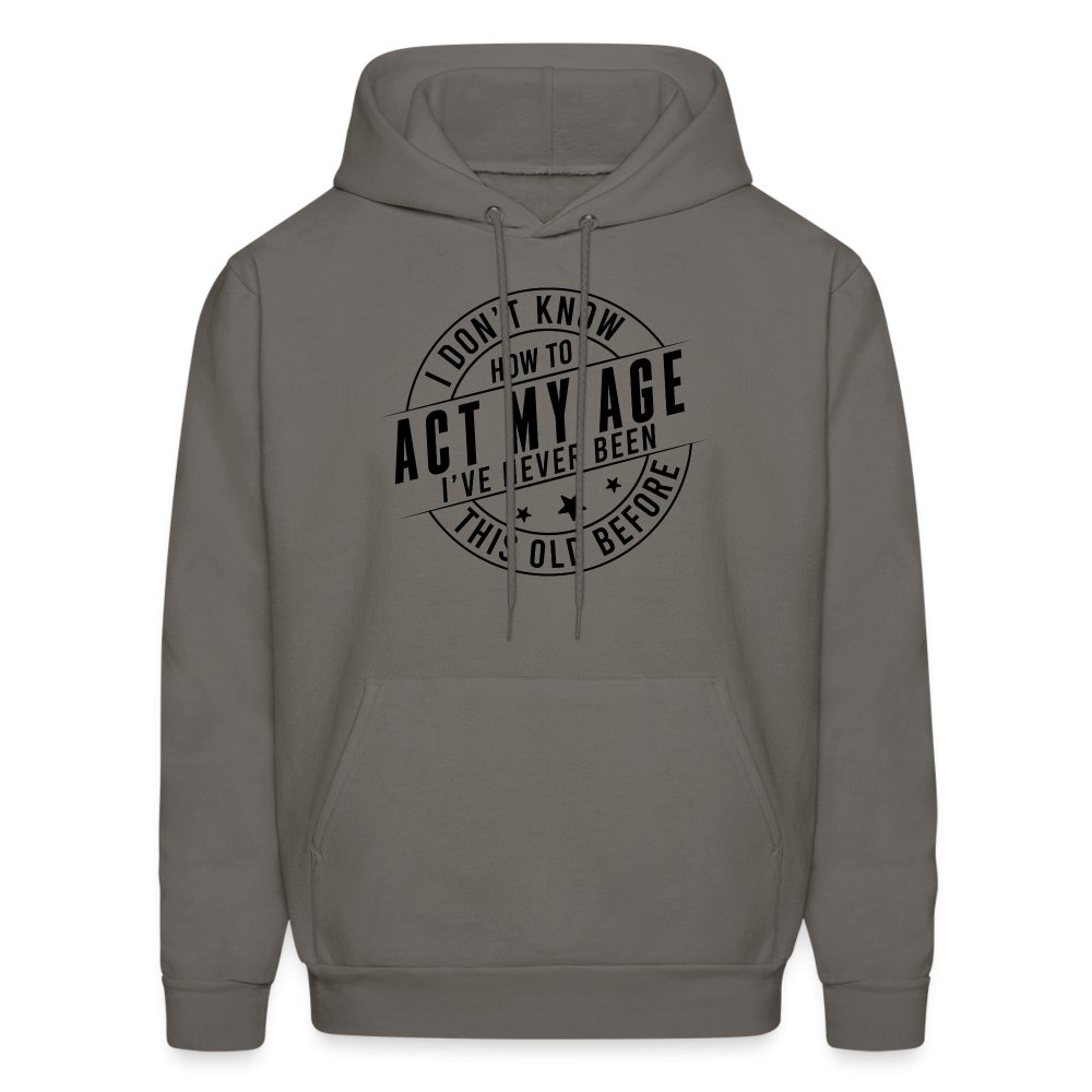 Act My Age I've Never This Old Before Hoodie - asphalt gray