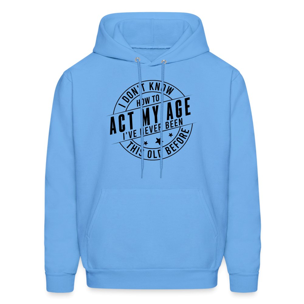 Act My Age I've Never This Old Before Hoodie - carolina blue