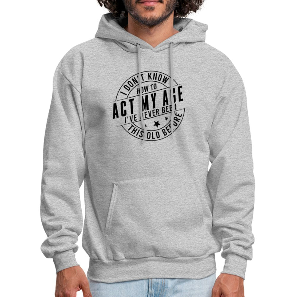 Act My Age I've Never This Old Before Hoodie - heather gray