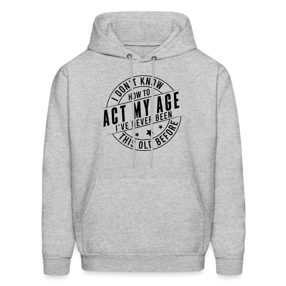 Act My Age I've Never This Old Before Hoodie - heather gray