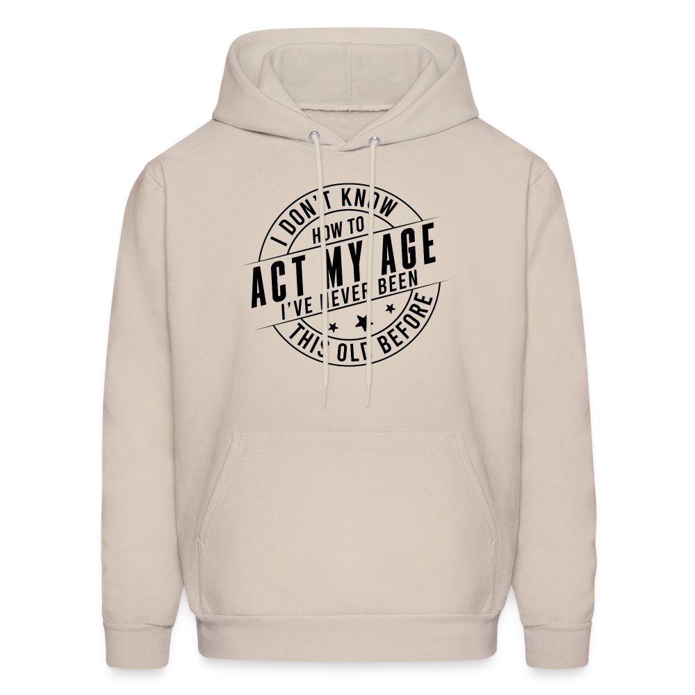 Act My Age I've Never This Old Before Hoodie - Sand