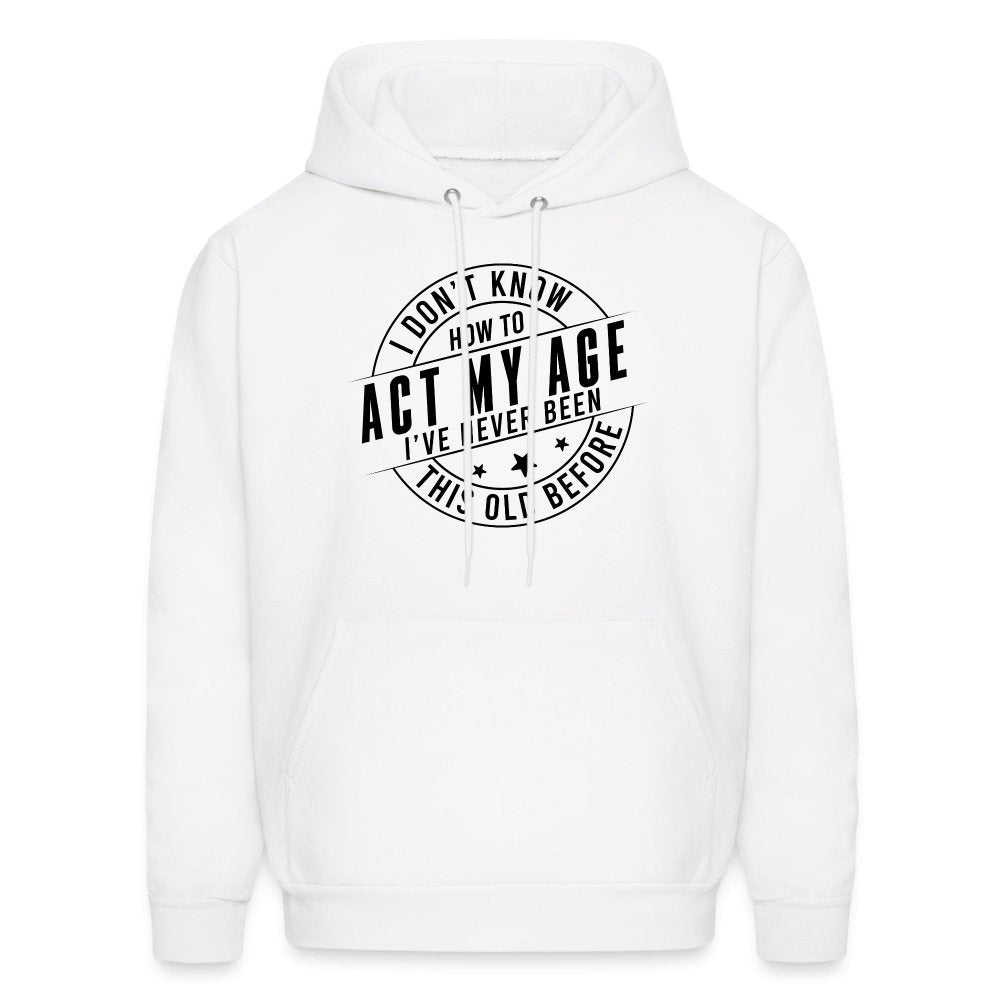 Act My Age I've Never This Old Before Hoodie - white