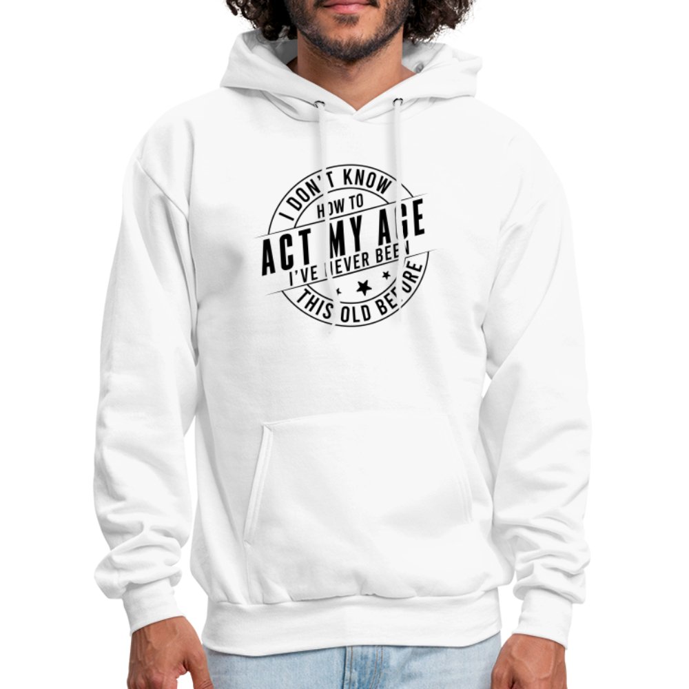 Act My Age I've Never This Old Before Hoodie - white