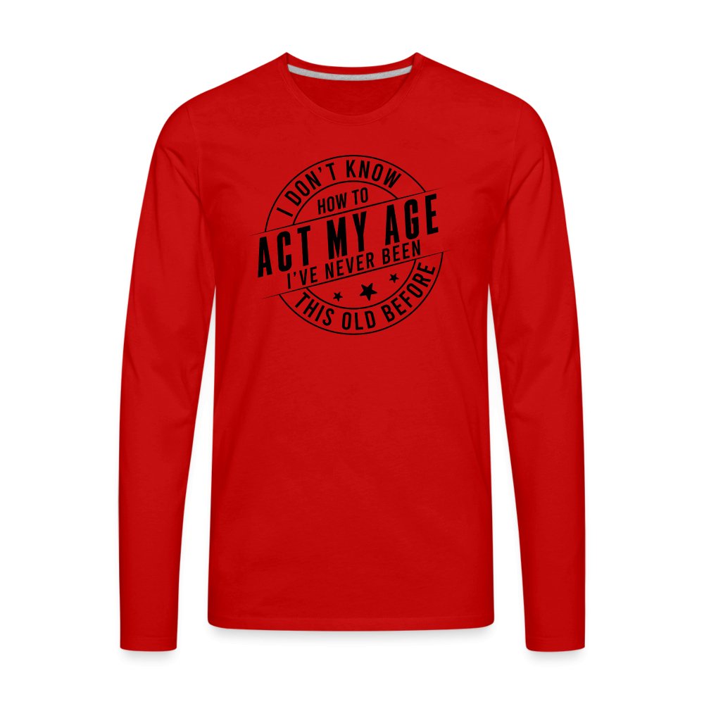 Act My Age I've Never This Old Before Men's Premium Long Sleeve T-Shirt - red