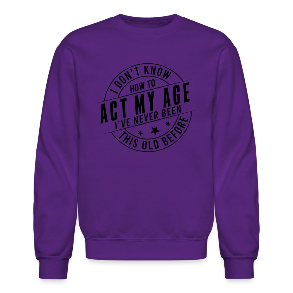 Act My Age I've Never This Old Before Sweatshirt - purple