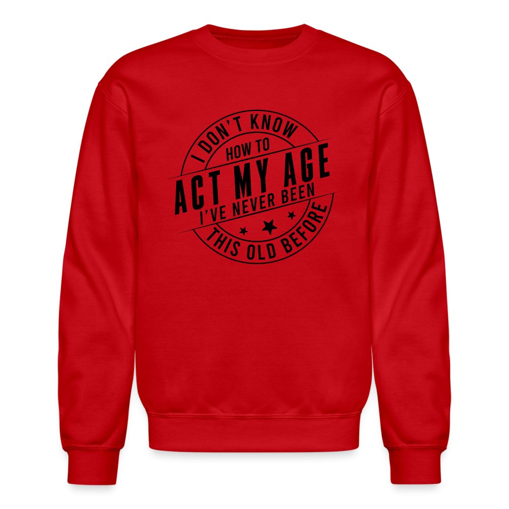 Act My Age I've Never This Old Before Sweatshirt - red