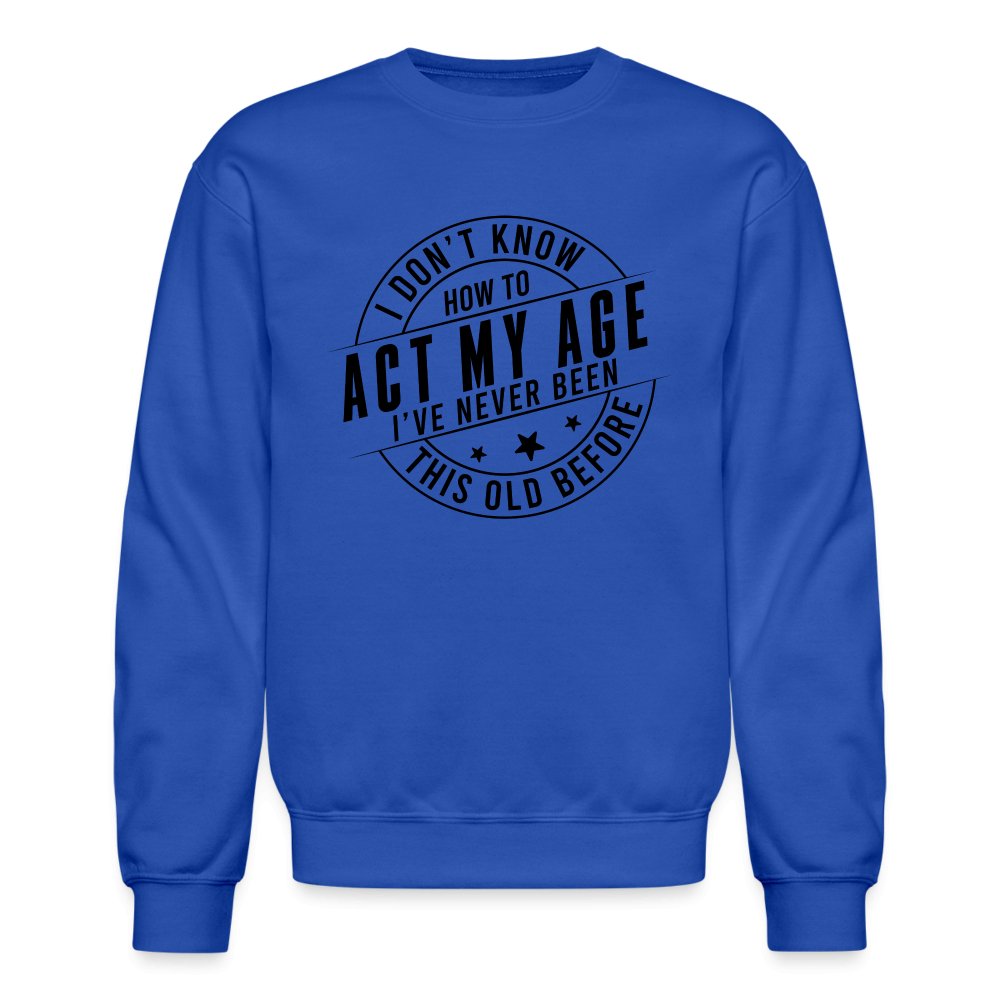 Act My Age I've Never This Old Before Sweatshirt - royal blue