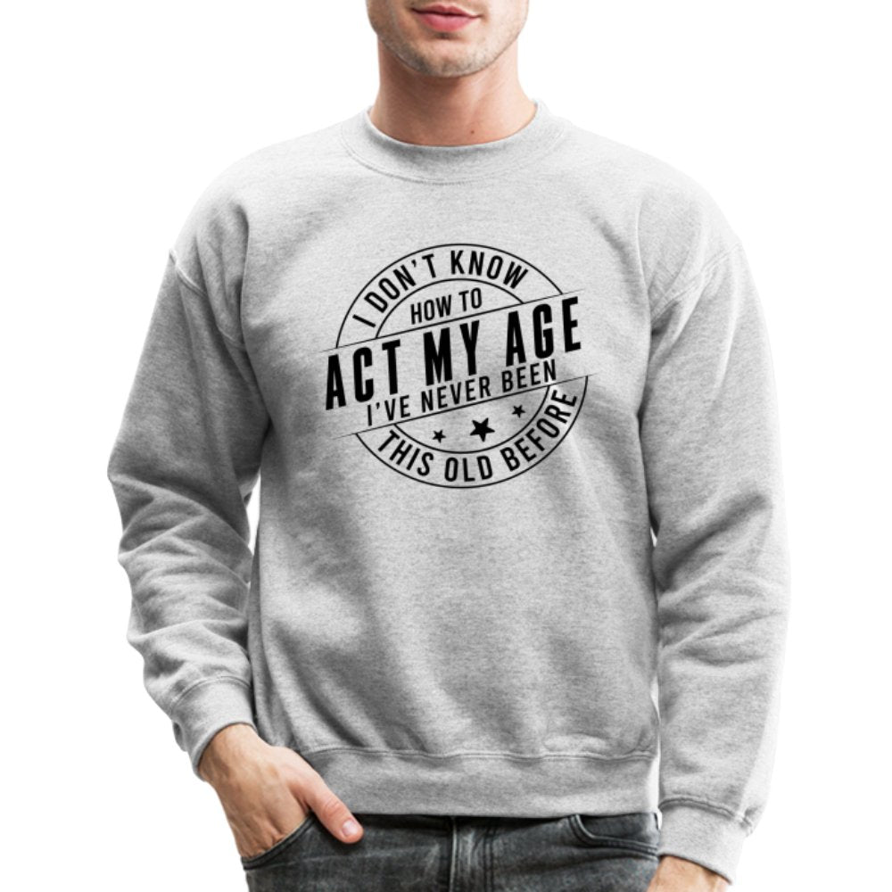 Act My Age I've Never This Old Before Sweatshirt - white