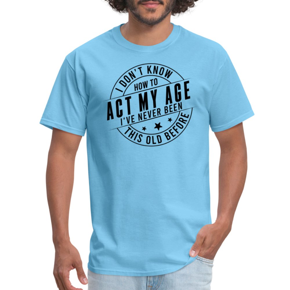 Act My Age I've Never This Old Before T-Shirt - aquatic blue