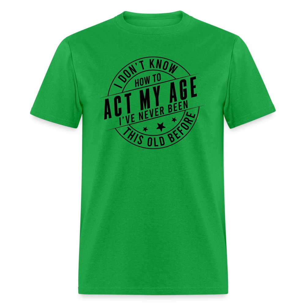 Act My Age I've Never This Old Before T-Shirt - bright green