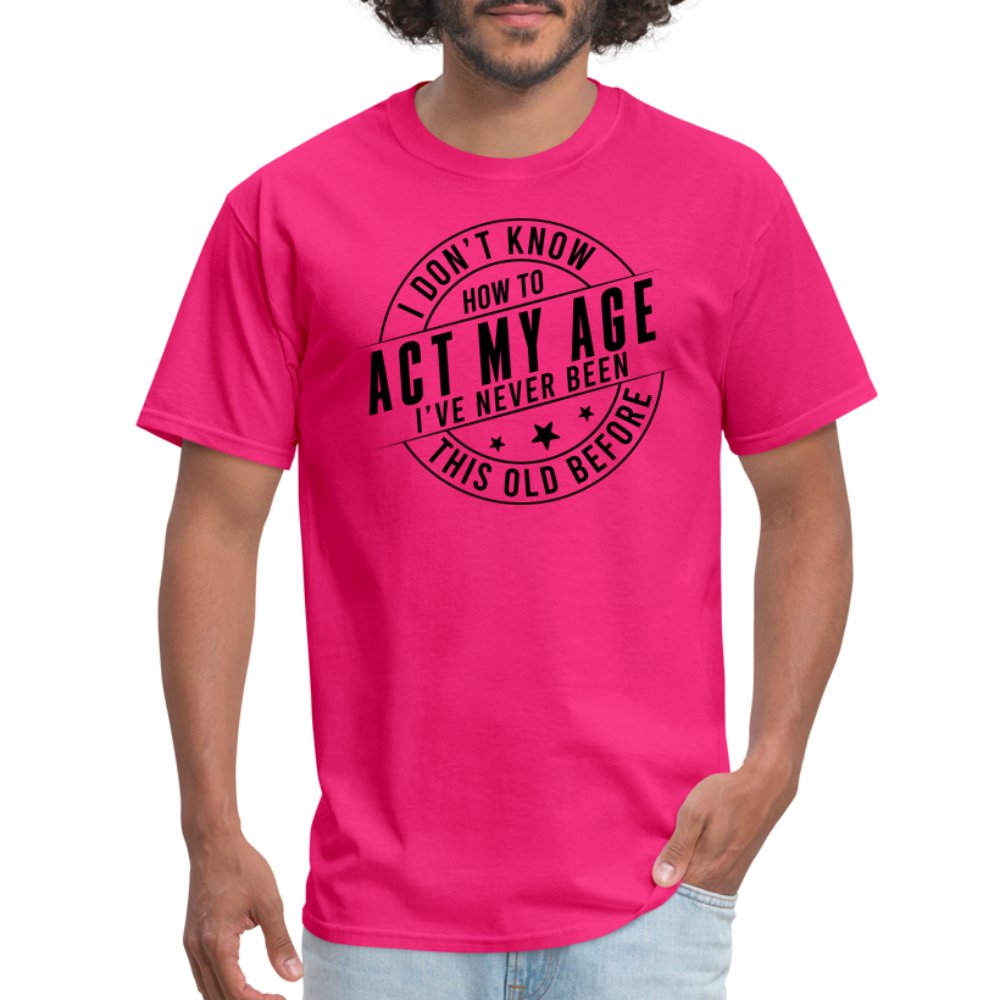 Act My Age I've Never This Old Before T-Shirt - fuchsia