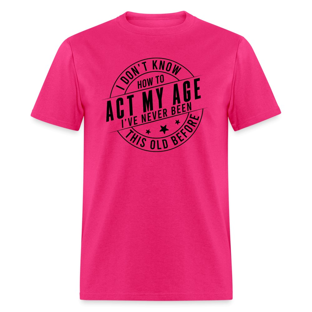 Act My Age I've Never This Old Before T-Shirt - fuchsia