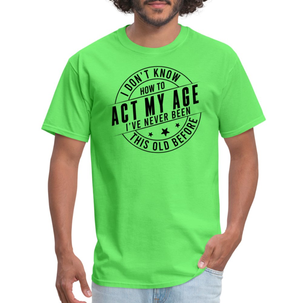 Act My Age I've Never This Old Before T-Shirt - kiwi