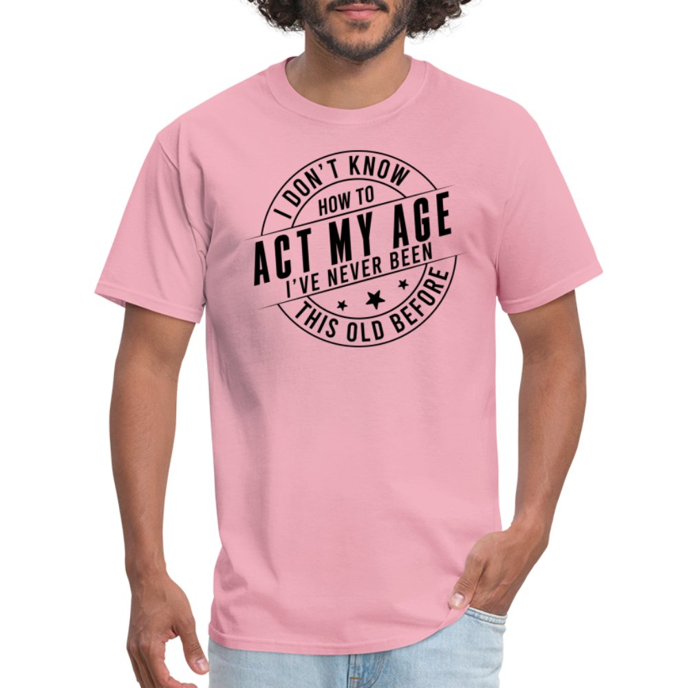 Act My Age I've Never This Old Before T-Shirt - pink