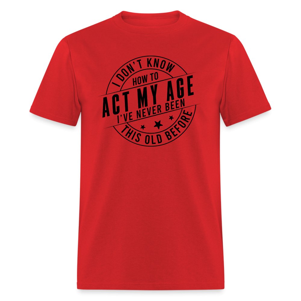 Act My Age I've Never This Old Before T-Shirt - red