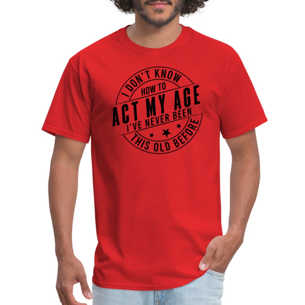 Act My Age I've Never This Old Before T-Shirt - red