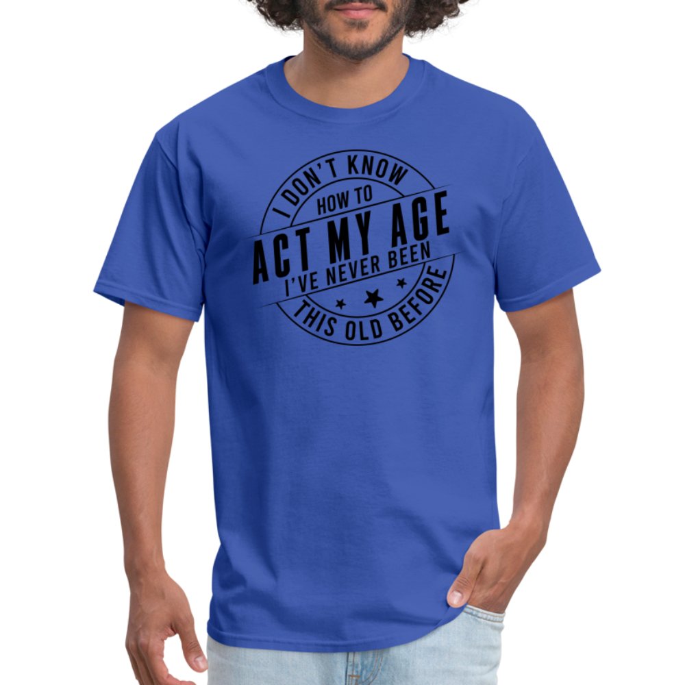 Act My Age I've Never This Old Before T-Shirt - royal blue