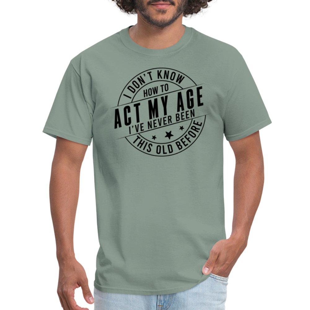 Act My Age I've Never This Old Before T-Shirt - sage