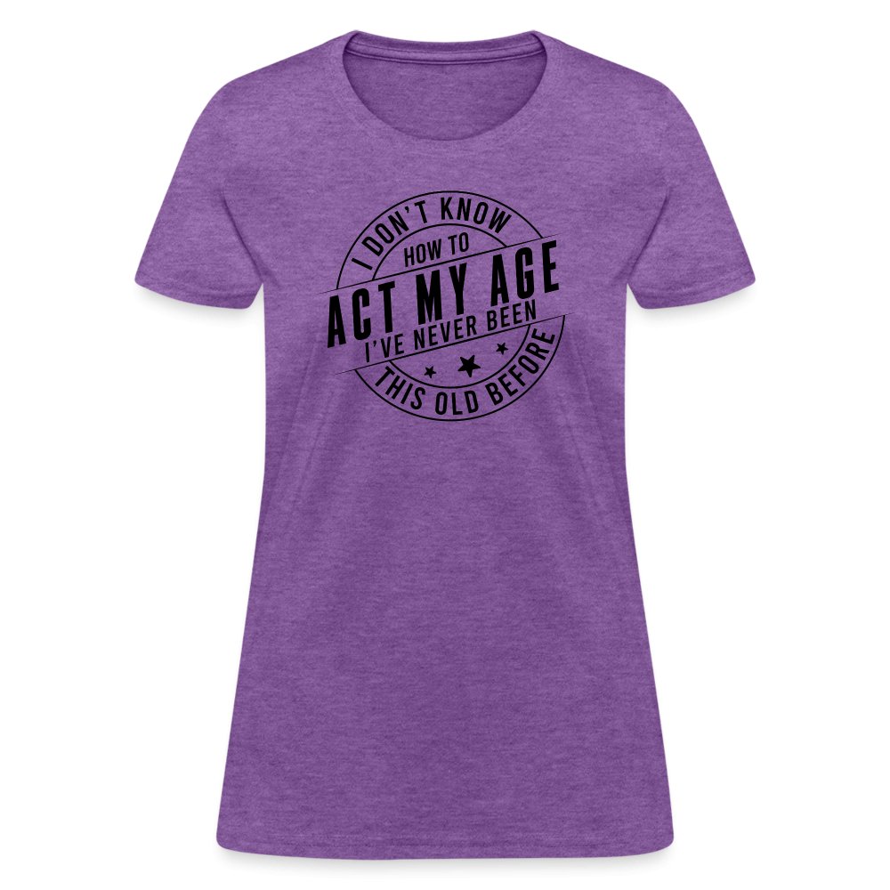 Act My Age I've Never This Old Before Women's T-Shirt - purple heather