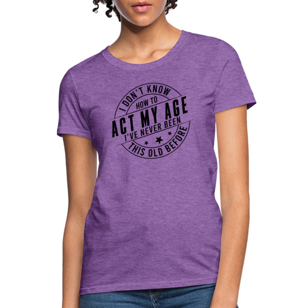 Act My Age I've Never This Old Before Women's T-Shirt - purple heather