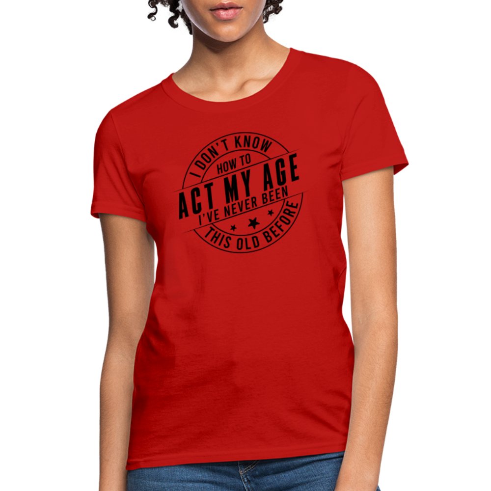 Act My Age I've Never This Old Before Women's T-Shirt - red