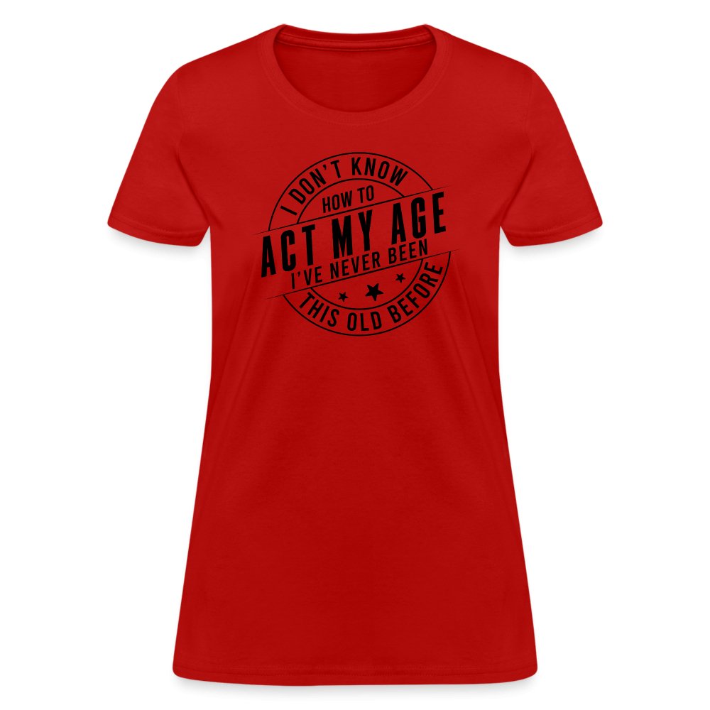 Act My Age I've Never This Old Before Women's T-Shirt - red