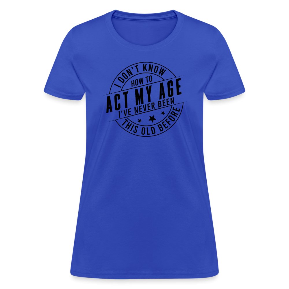 Act My Age I've Never This Old Before Women's T-Shirt - royal blue