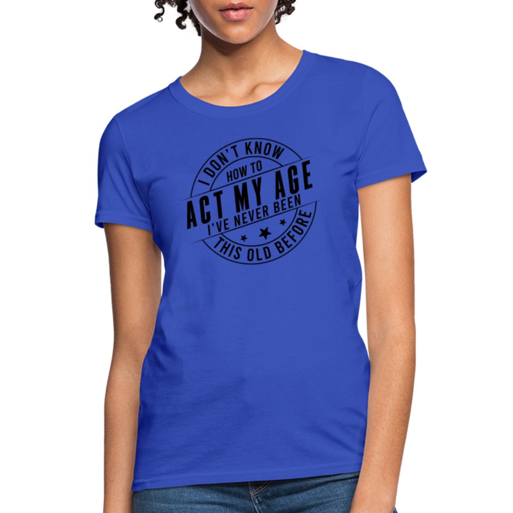 Act My Age I've Never This Old Before Women's T-Shirt - royal blue