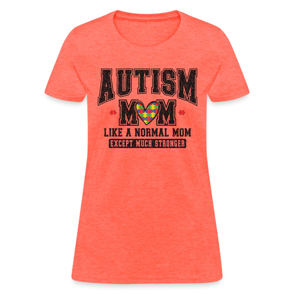 Autism Mom Like a Normal Mom Except Much Stronger Women's T-Shirt - heather coral