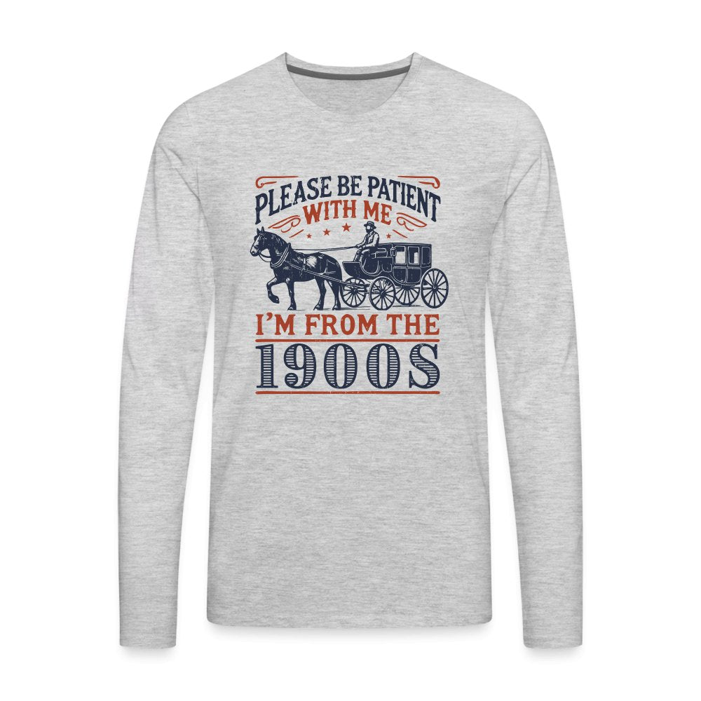 Be Patient With Me I'm From the 1900's Men's Premium Long Sleeve T-Shirt - heather gray