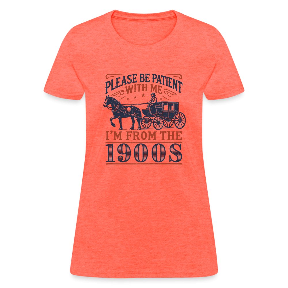 Be Patient With Me I'm From the 1900's Women's Contoured T-Shirt - heather coral