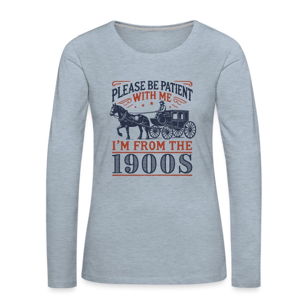 Be Patient With Me I'm From the 1900's Women's Premium Long Sleeve T-Shirt - heather ice blue