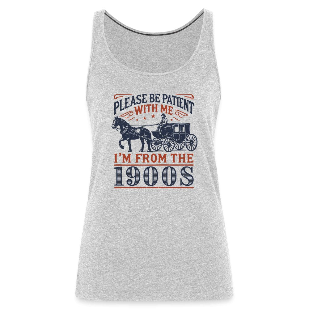 Be Patient With Me I'm From the 1900's Women’s Premium Tank Top - heather gray