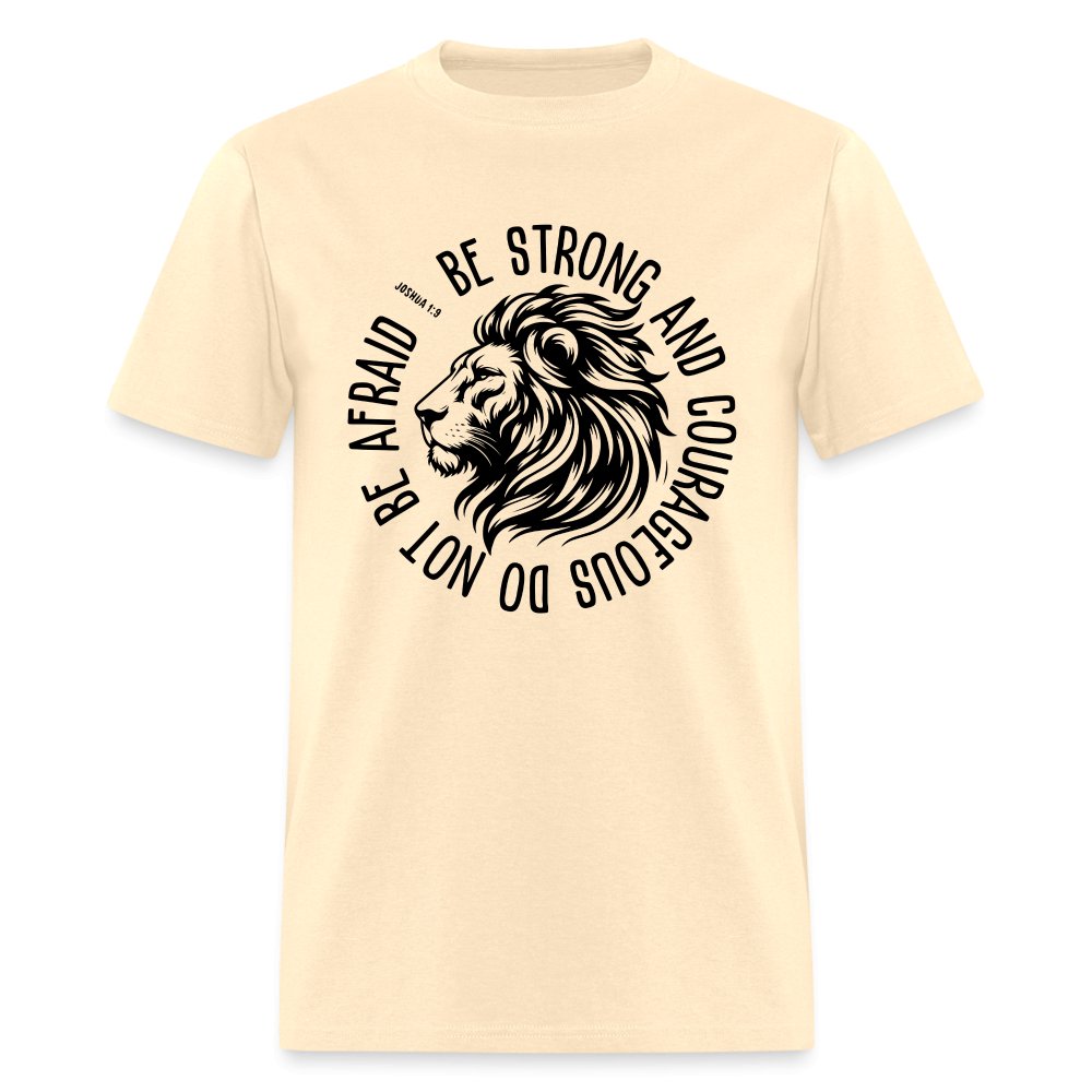 Be Strong and Courageous Do Not Be Afraid (Joshua 1:9) T-Shirt - natural