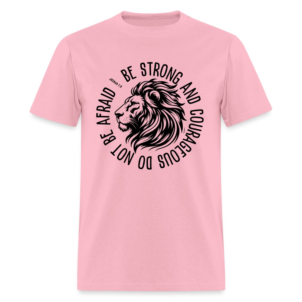 Be Strong and Courageous Do Not Be Afraid (Joshua 1:9) T-Shirt - pink