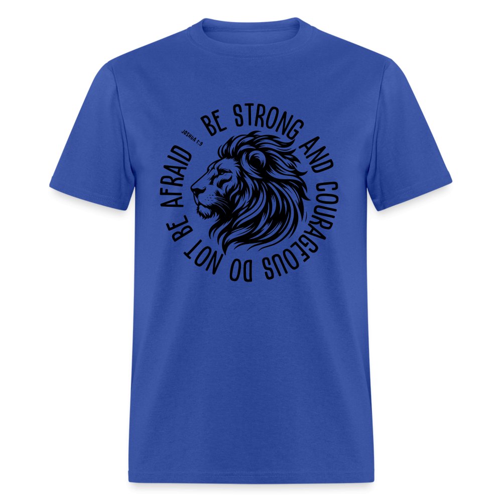 Be Strong and Courageous Do Not Be Afraid (Joshua 1:9) T-Shirt - royal blue