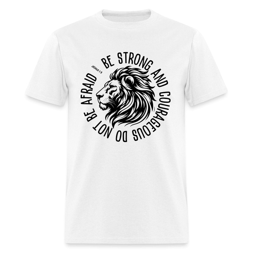 Be Strong and Courageous Do Not Be Afraid (Joshua 1:9) T-Shirt - white