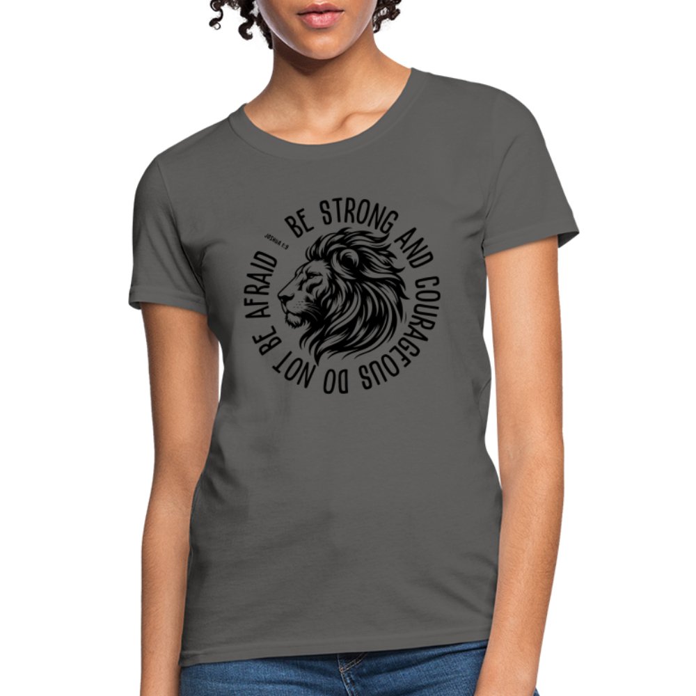 Be Strong and Courageous Do Not Be Afraid (Joshua 1:9) Women's T-Shirt - charcoal