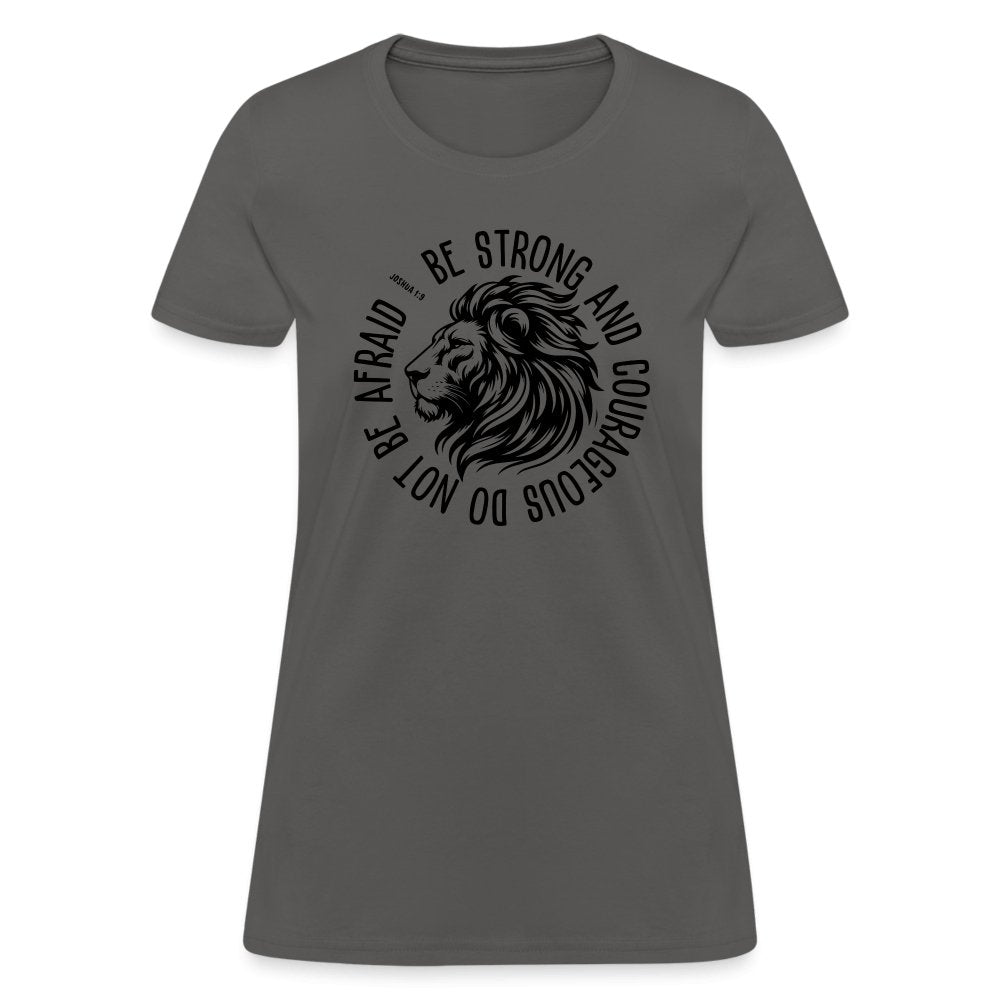 Be Strong and Courageous Do Not Be Afraid (Joshua 1:9) Women's T-Shirt - charcoal