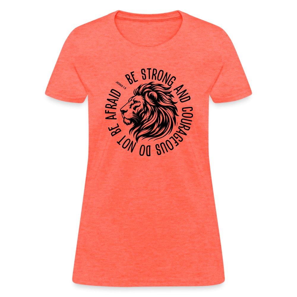 Be Strong and Courageous Do Not Be Afraid (Joshua 1:9) Women's T-Shirt - heather coral