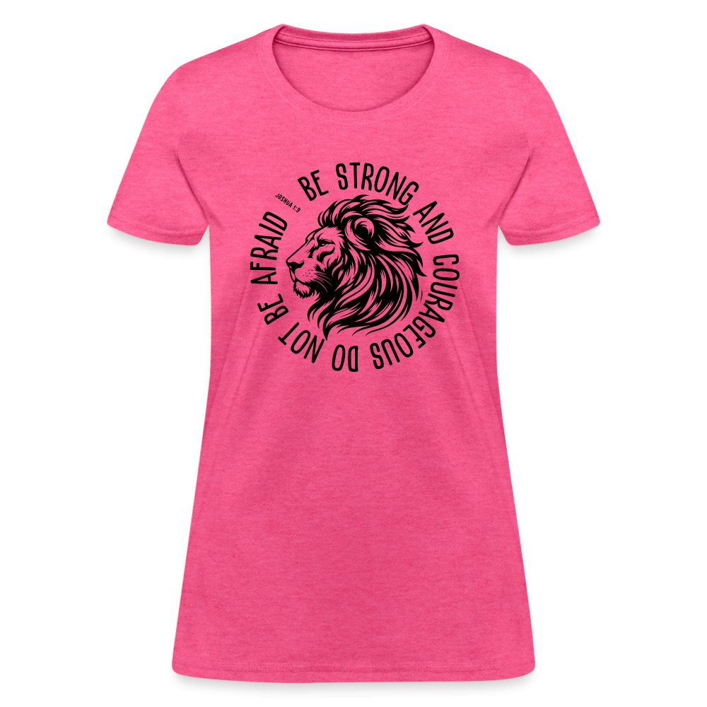 Be Strong and Courageous Do Not Be Afraid (Joshua 1:9) Women's T-Shirt - heather pink