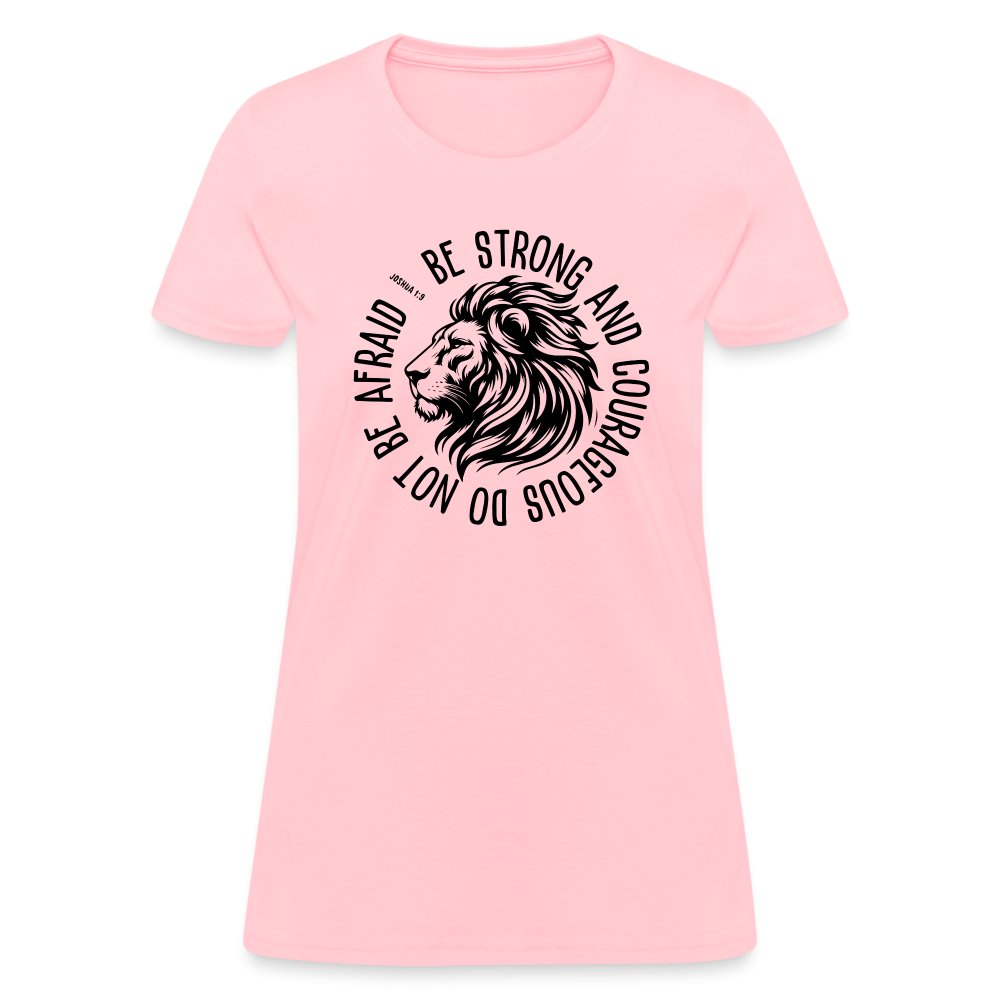 Be Strong and Courageous Do Not Be Afraid (Joshua 1:9) Women's T-Shirt - pink