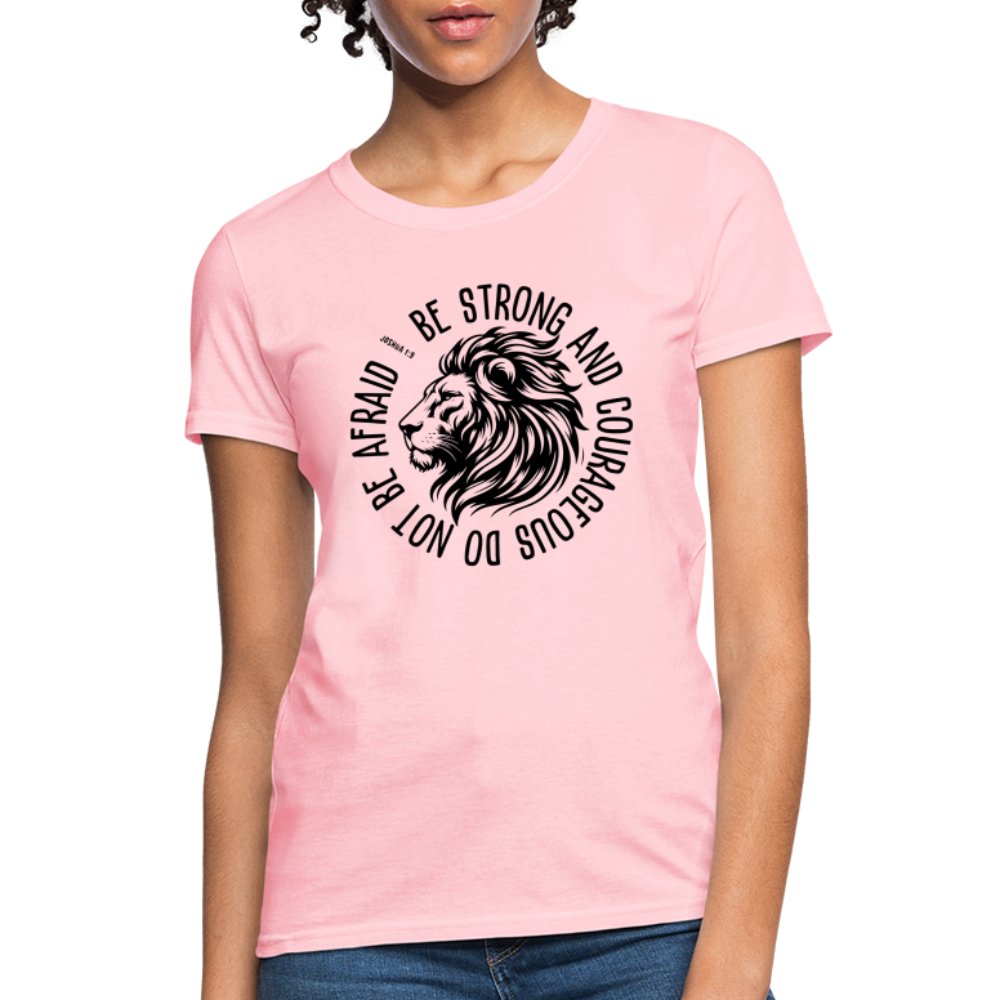 Be Strong and Courageous Do Not Be Afraid (Joshua 1:9) Women's T-Shirt - pink