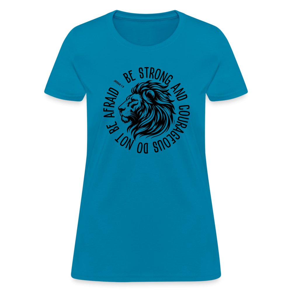 Be Strong and Courageous Do Not Be Afraid (Joshua 1:9) Women's T-Shirt - turquoise