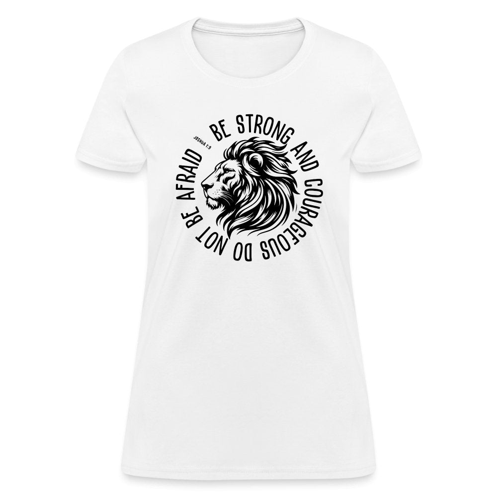 Be Strong and Courageous Do Not Be Afraid (Joshua 1:9) Women's T-Shirt - white