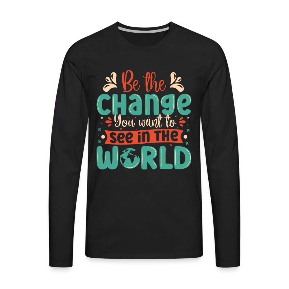 Be The Change You Want To See In The World Men's Premium Long Sleeve T-Shirt - black