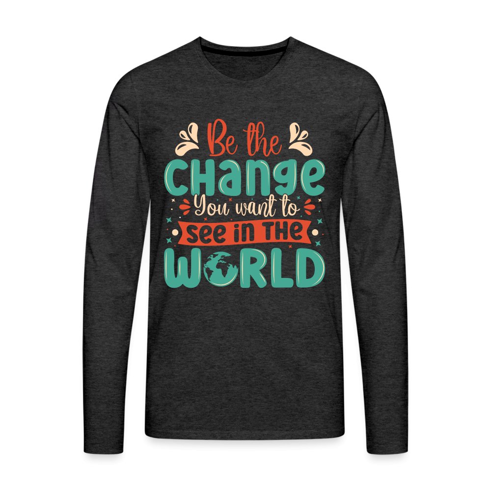 Be The Change You Want To See In The World Men's Premium Long Sleeve T-Shirt - option1# - Men's Premium Long Sleeve T-Shirt | Spreadshirt 875