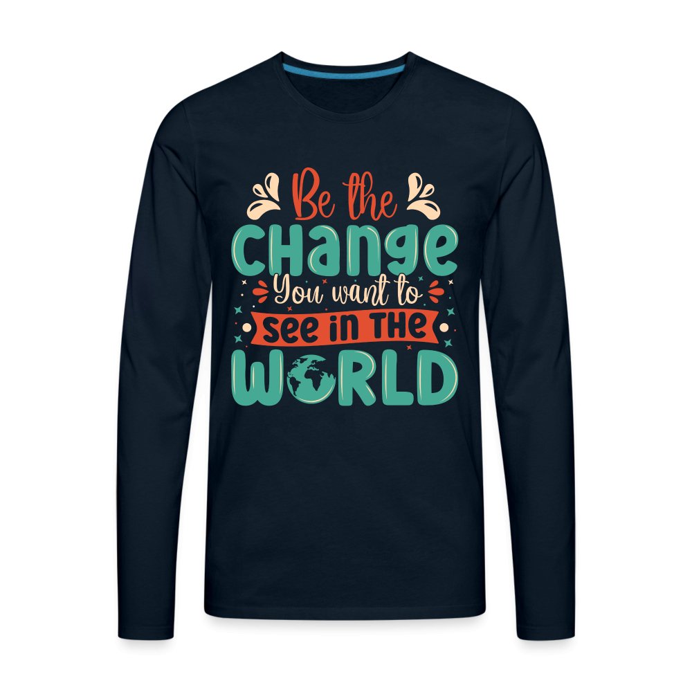 Be The Change You Want To See In The World Men's Premium Long Sleeve T-Shirt - deep navy