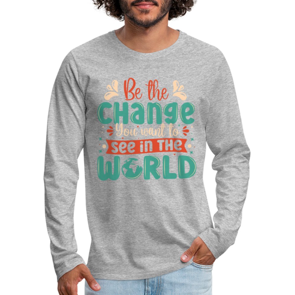 Be The Change You Want To See In The World Men's Premium Long Sleeve T-Shirt - heather gray