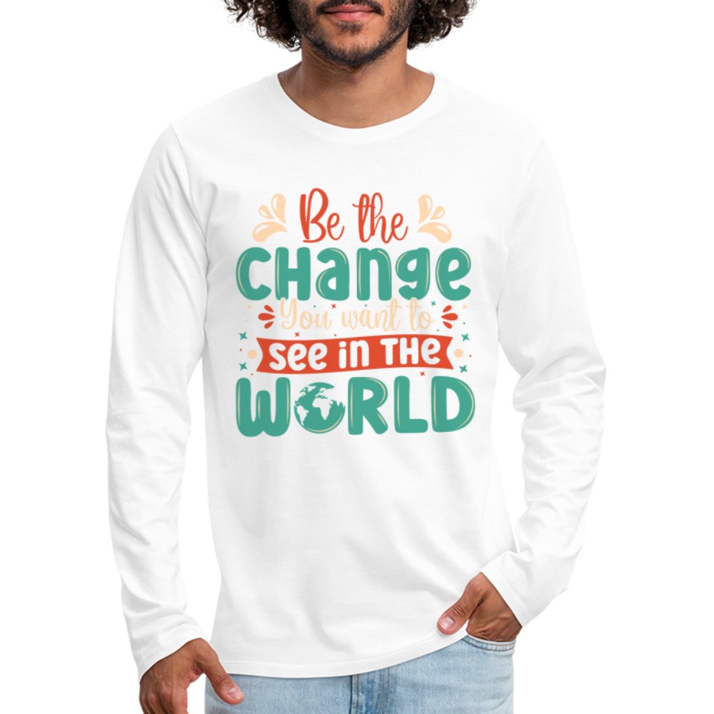 Be The Change You Want To See In The World Men's Premium Long Sleeve T-Shirt - white